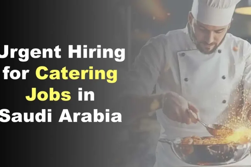 Urgent Hiring for Catering Jobs in Saudi Arabia – 2025